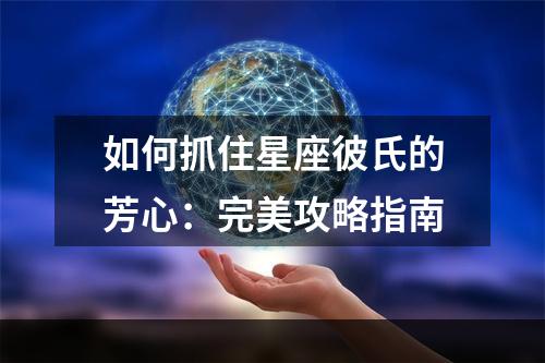 如何抓住星座彼氏的芳心：完美攻略指南