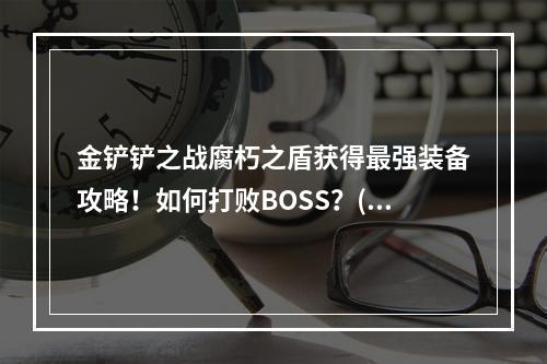 金铲铲之战腐朽之盾获得最强装备攻略！如何打败BOSS？(持续更新中)