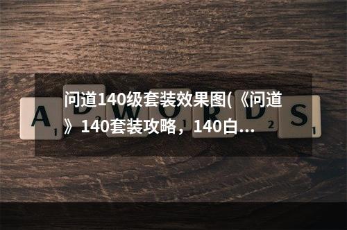 问道140级套装效果图(《问道》140套装攻略，140白色装备 130白色装备怎么)