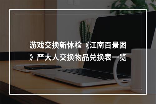 游戏交换新体验《江南百景图》严大人交换物品兑换表一览