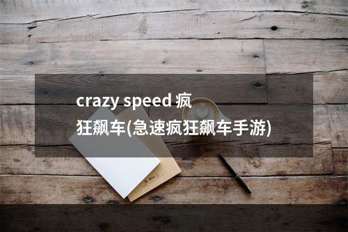 crazy speed 疯狂飙车(急速疯狂飙车手游)