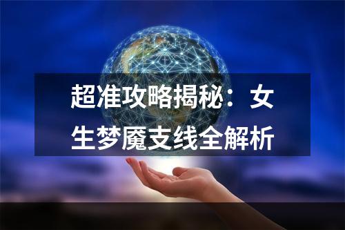 超准攻略揭秘：女生梦魇支线全解析