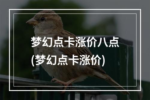 梦幻点卡涨价八点(梦幻点卡涨价)