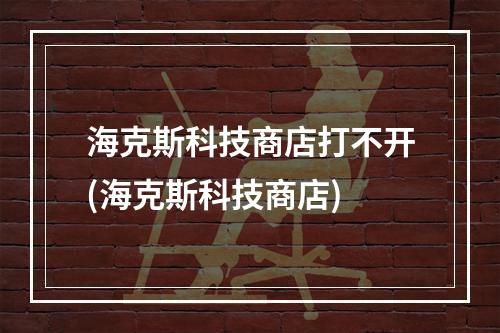 海克斯科技商店打不开(海克斯科技商店)