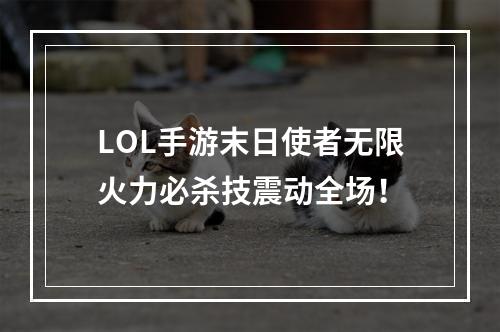 LOL手游末日使者无限火力必杀技震动全场！