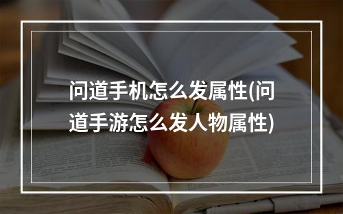 问道手机怎么发属性(问道手游怎么发人物属性)