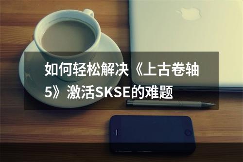 如何轻松解决《上古卷轴5》激活SKSE的难题