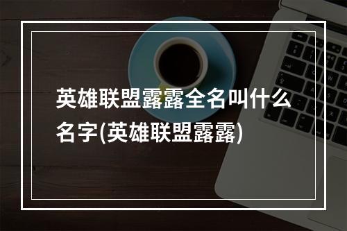 英雄联盟露露全名叫什么名字(英雄联盟露露)