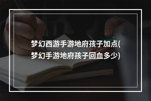 梦幻西游手游地府孩子加点(梦幻手游地府孩子回血多少)