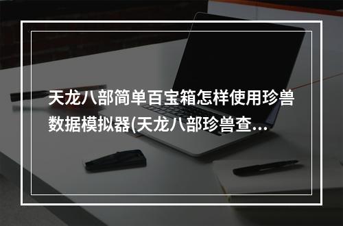 天龙八部简单百宝箱怎样使用珍兽数据模拟器(天龙八部珍兽查询器)