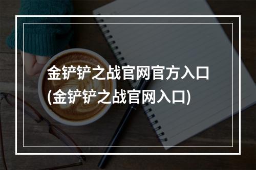 金铲铲之战官网官方入口(金铲铲之战官网入口)