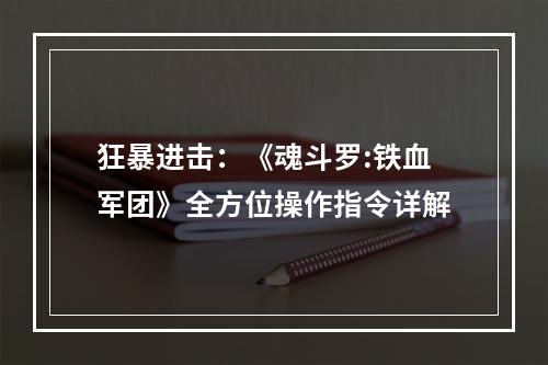 狂暴进击：《魂斗罗:铁血军团》全方位操作指令详解