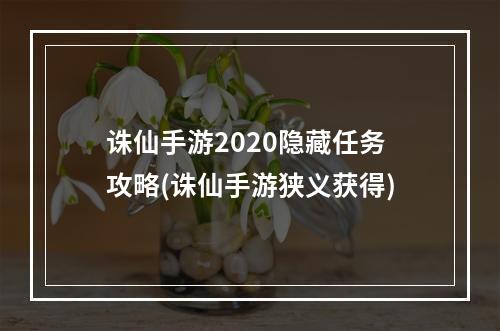 诛仙手游2020隐藏任务攻略(诛仙手游狭义获得)