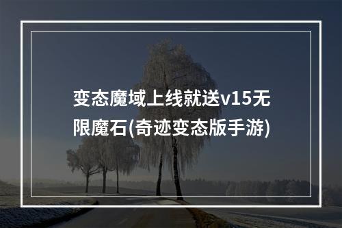 变态魔域上线就送v15无限魔石(奇迹变态版手游)