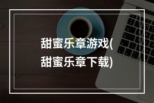 甜蜜乐章游戏(甜蜜乐章下载)