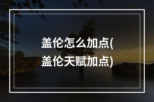 盖伦怎么加点(盖伦天赋加点)