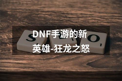 DNF手游的新英雄-狂龙之怒