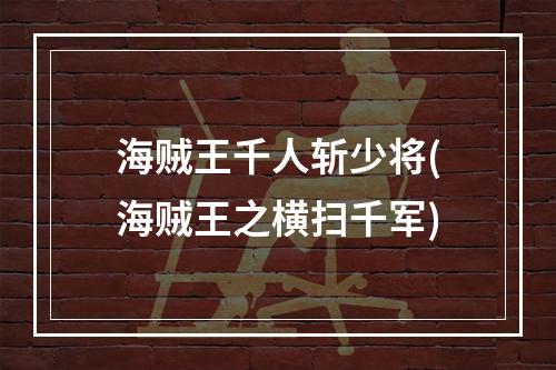 海贼王千人斩少将(海贼王之横扫千军)