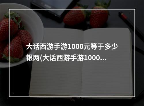 大话西游手游1000元等于多少银两(大话西游手游1000元)