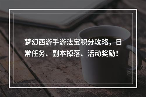 梦幻西游手游法宝积分攻略，日常任务、副本掉落、活动奖励！