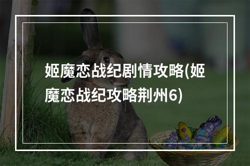 姬魔恋战纪剧情攻略(姬魔恋战纪攻略荆州6)