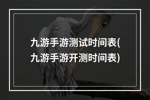 九游手游测试时间表(九游手游开测时间表)