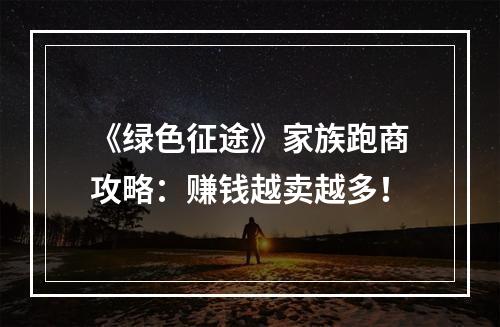 《绿色征途》家族跑商攻略：赚钱越卖越多！