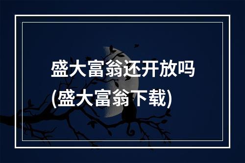 盛大富翁还开放吗(盛大富翁下载)