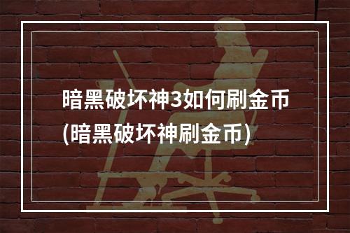 暗黑破坏神3如何刷金币(暗黑破坏神刷金币)