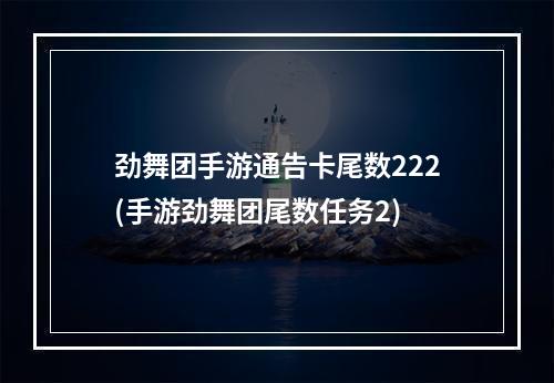 劲舞团手游通告卡尾数222(手游劲舞团尾数任务2)