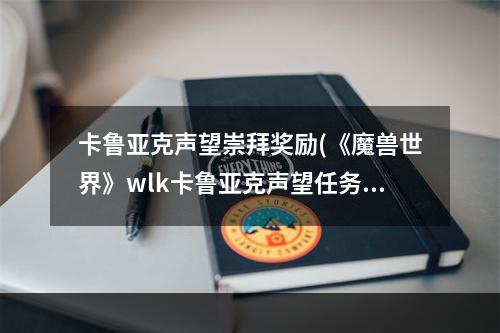 卡鲁亚克声望崇拜奖励(《魔兽世界》wlk卡鲁亚克声望任务怎么做 卡鲁亚克声望)