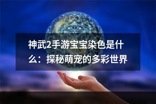 神武2手游宝宝染色是什么：探秘萌宠的多彩世界