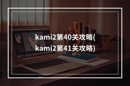 kami2第40关攻略(kami2第41关攻略)