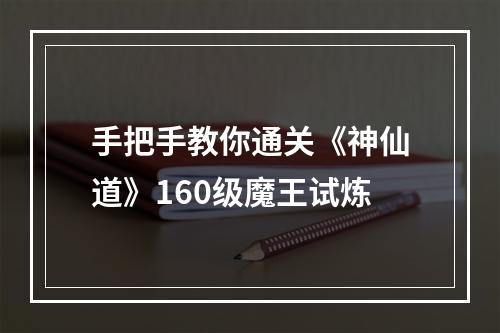 手把手教你通关《神仙道》160级魔王试炼