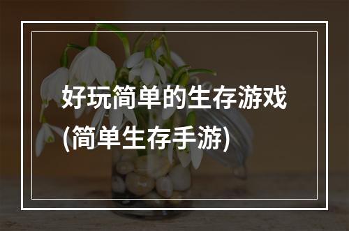 好玩简单的生存游戏(简单生存手游)