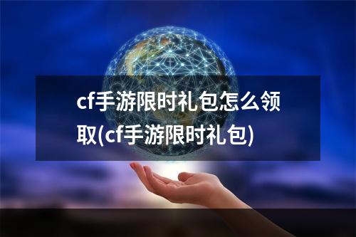 cf手游限时礼包怎么领取(cf手游限时礼包)