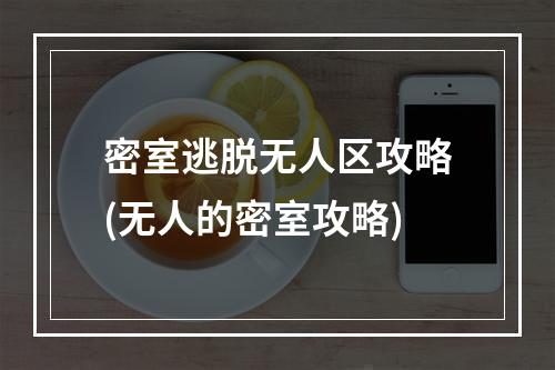 密室逃脱无人区攻略(无人的密室攻略)