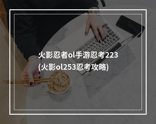 火影忍者ol手游忍考223(火影ol253忍考攻略)