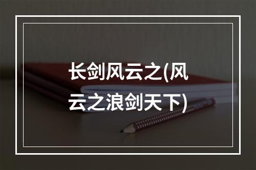 长剑风云之(风云之浪剑天下)