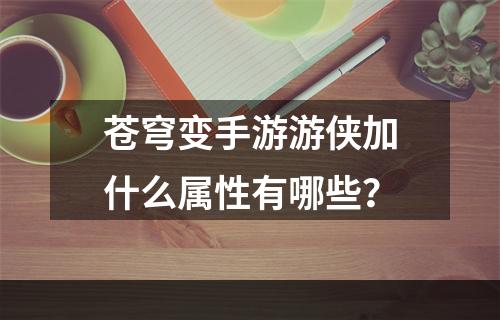 苍穹变手游游侠加什么属性有哪些？