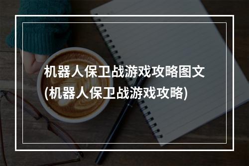 机器人保卫战游戏攻略图文(机器人保卫战游戏攻略)