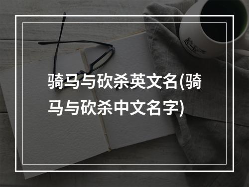 骑马与砍杀英文名(骑马与砍杀中文名字)