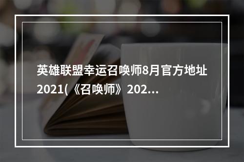 英雄联盟幸运召唤师8月官方地址2021(《召唤师》2021年8月幸运活动入口 英雄联盟幸运8月地址)