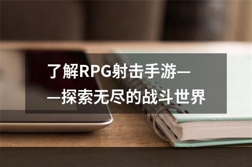 了解RPG射击手游——探索无尽的战斗世界