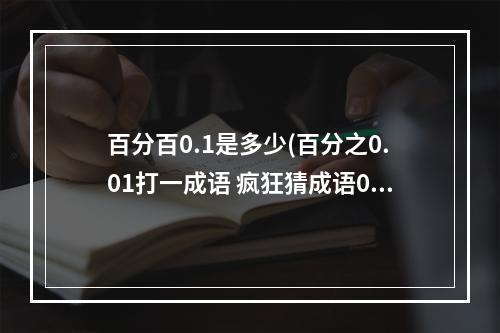 百分百0.1是多少(百分之0.01打一成语 疯狂猜成语0.01%答案)