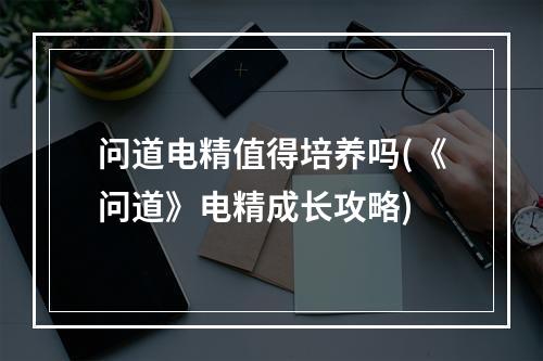 问道电精值得培养吗(《问道》电精成长攻略)