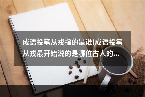 成语投笔从戎指的是谁(成语投笔从戎最开始说的是哪位古人的事迹 蚂蚁庄园5月)