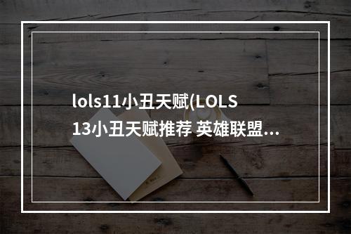 lols11小丑天赋(LOLS13小丑天赋推荐 英雄联盟手游 )