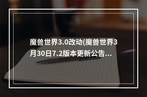 魔兽世界3.0改动(魔兽世界3月30日7.2版本更新公告 全职业完整版更新)