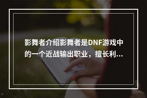 影舞者介绍影舞者是DNF游戏中的一个近战输出职业，擅长利用双枪和双峰扇进行连招输出，其特点是招式连绵不断，极具视觉冲击力。